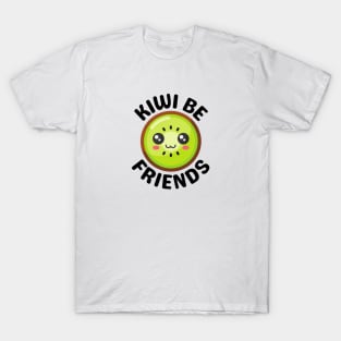 Kiwi Be Friends - Kiwi Pun T-Shirt